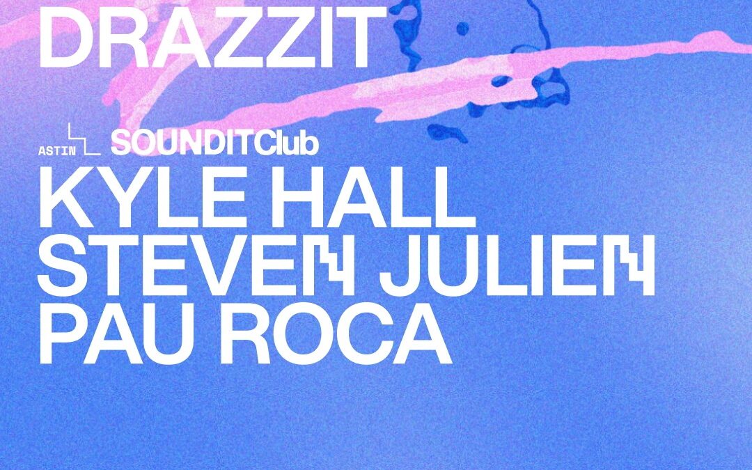 Anetha · Drazzit / SOUNDIT Club: Kyle Hall · Steven Julien · Pau Roca